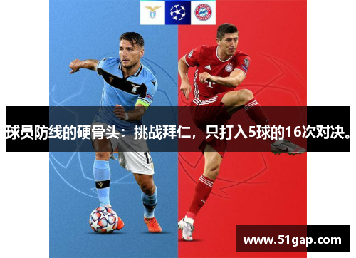 球员防线的硬骨头：挑战拜仁，只打入5球的16次对决。